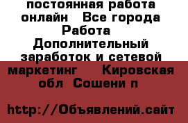 постоянная работа онлайн - Все города Работа » Дополнительный заработок и сетевой маркетинг   . Кировская обл.,Сошени п.